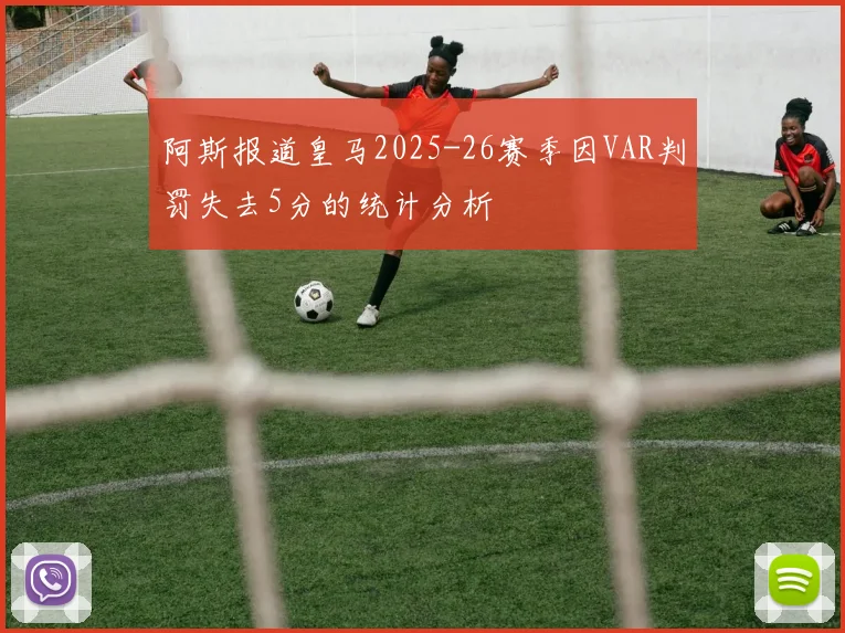 阿斯报道皇马2025-26赛季因VAR判罚失去5分的统计分析