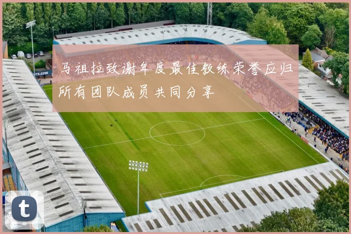 马祖拉致谢年度最佳教练荣誉应归所有团队成员共同分享